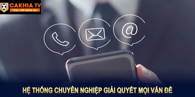 Hệ thống chuyên nghiệp giải quyết mọi vấn đề nhanh chóng