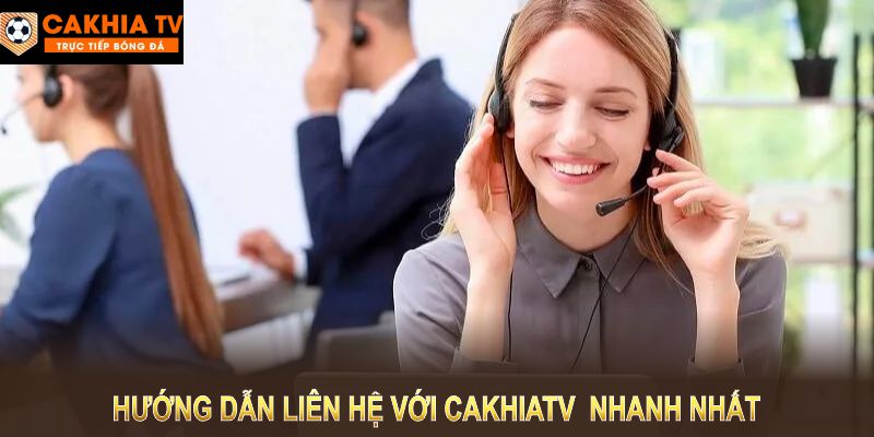 Hướng dẫn liên hệ với Cakhia TV  nhanh nhất.