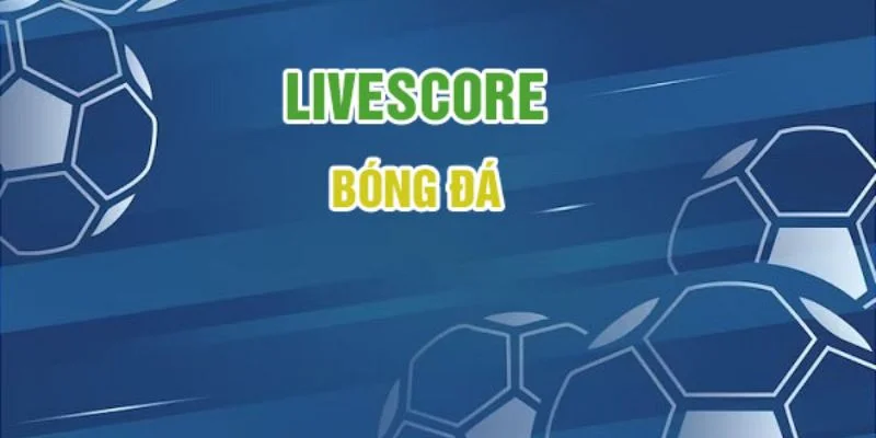 Khái niệm Livescore trong bóng đá