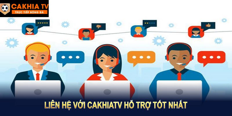 Liên hệ với Cakhiatv hỗ trợ tốt nhất giải quyết vấn đề dễ dàng.