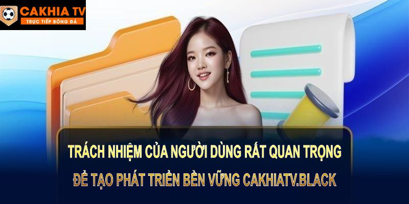 Trách nhiệm của người dùng rất quan trọng để tạo phát triển bền vững cakhiatv.black